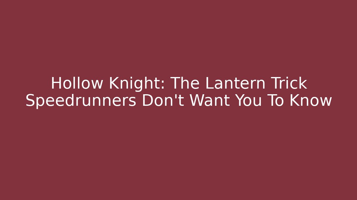 Hollow Knight: The Lantern Trick Speedrunners Don't Want You To Know