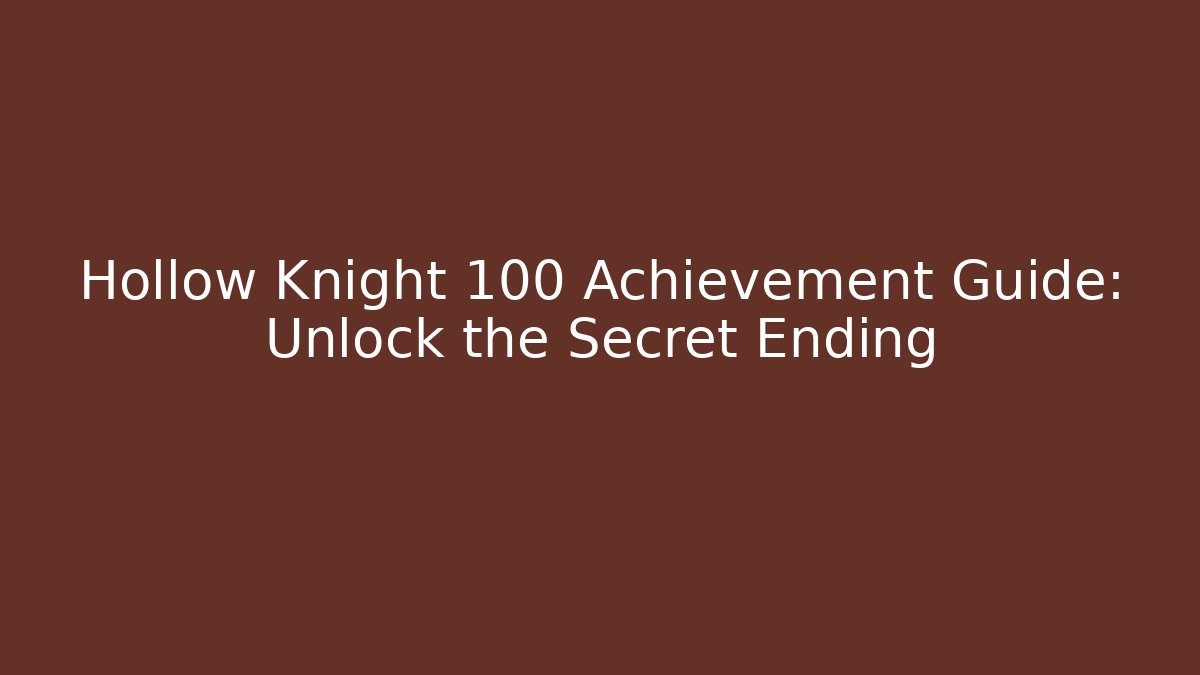 Hollow Knight 100 Achievement Guide: Unlock the Secret Ending