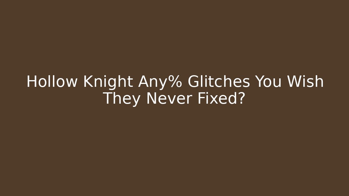 Hollow Knight Any% Glitches You Wish They Never Fixed?