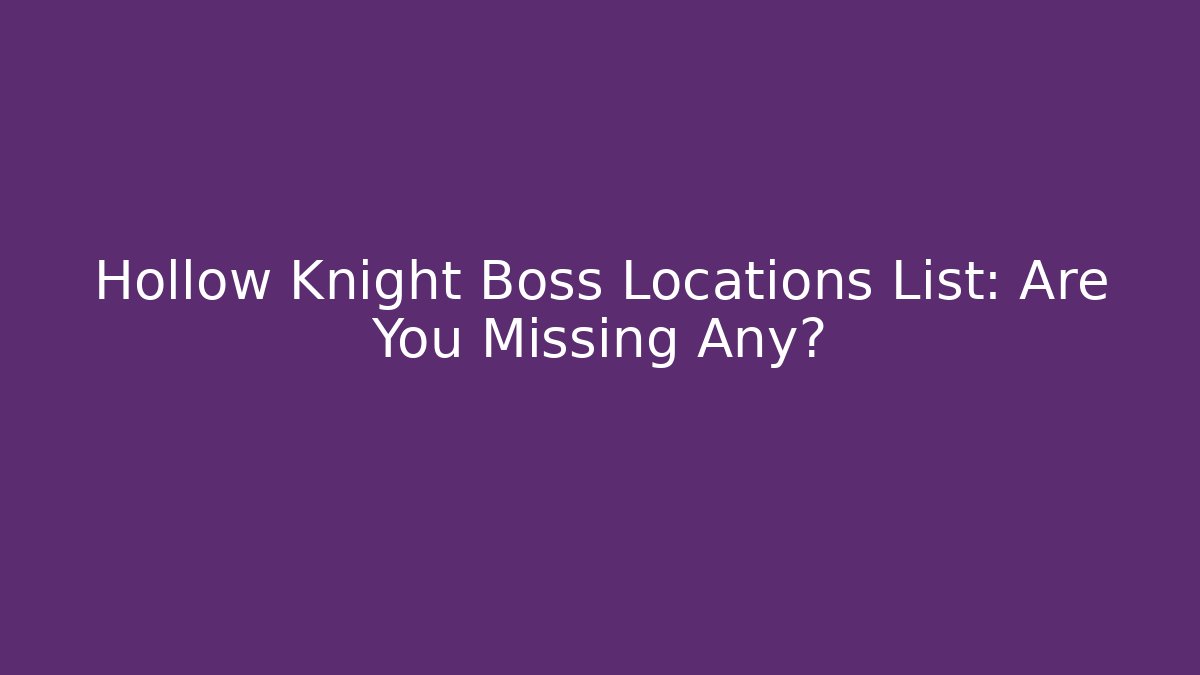 Hollow Knight Boss Locations List: Are You Missing Any?