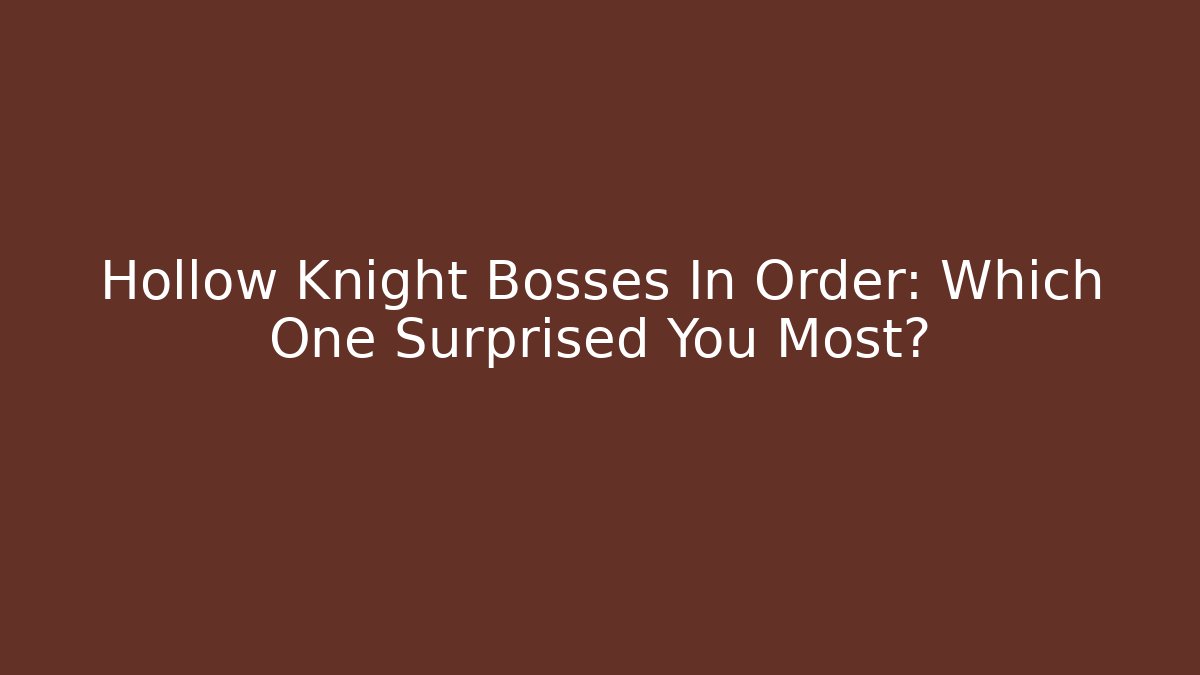Hollow Knight Bosses In Order: Which One Surprised You Most?