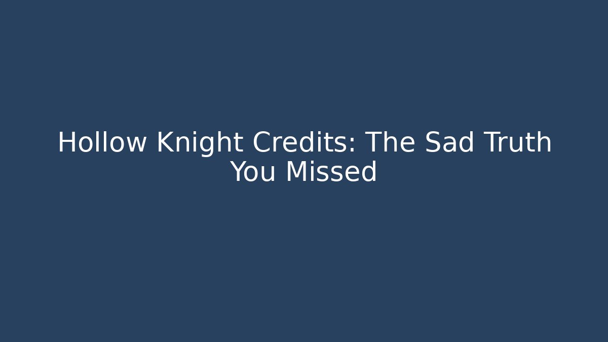 Hollow Knight Credits: The Sad Truth You Missed