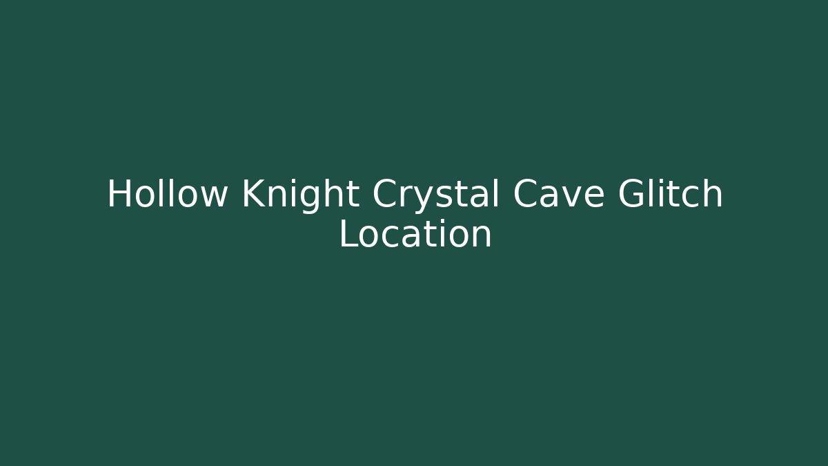 Hollow Knight Crystal Cave Glitch Location