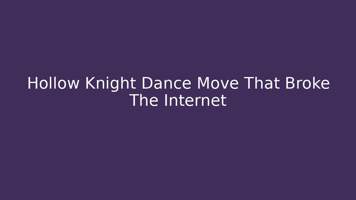 Hollow Knight Dance Move That Broke The Internet