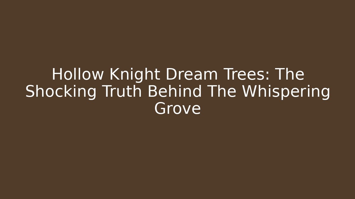 Hollow Knight Dream Trees: The Shocking Truth Behind The Whispering Grove