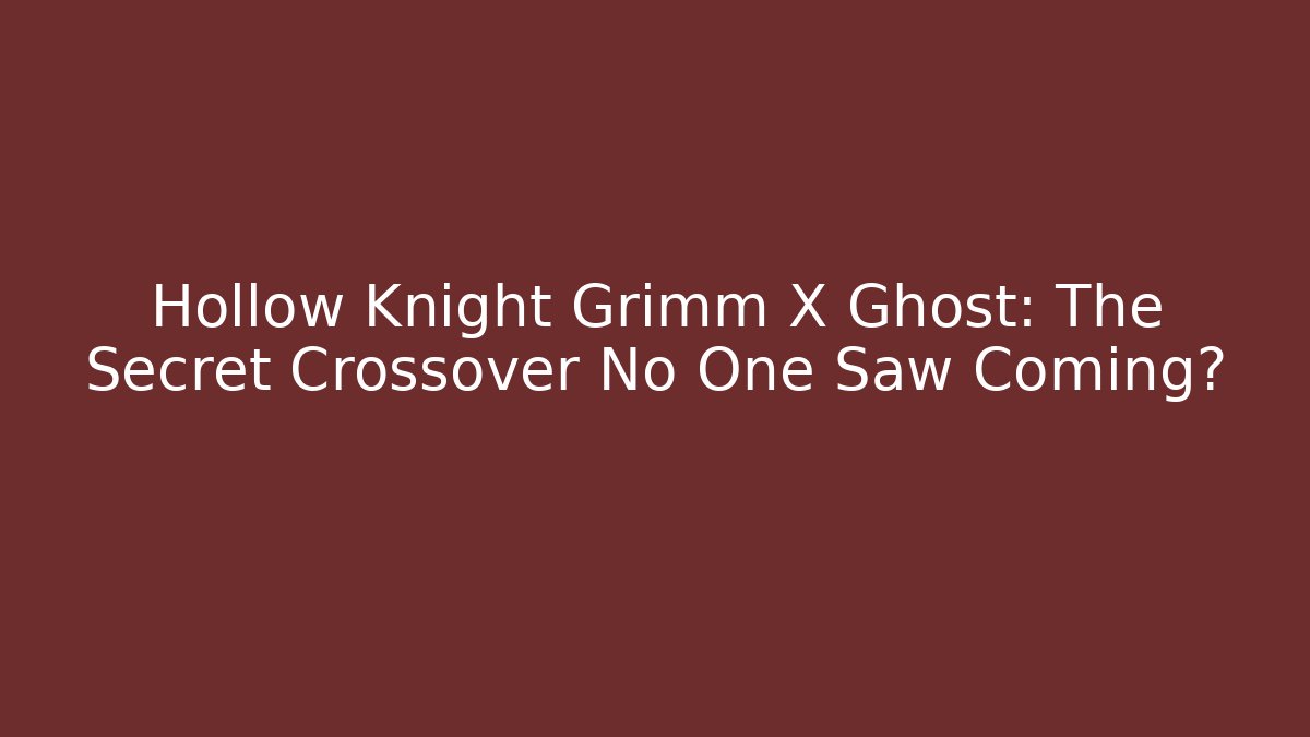 Hollow Knight Grimm X Ghost: The Secret Crossover No One Saw Coming?