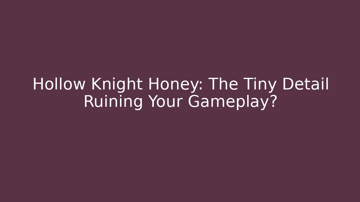 Hollow Knight Honey: The Tiny Detail Ruining Your Gameplay? - Felix Cat Insurance