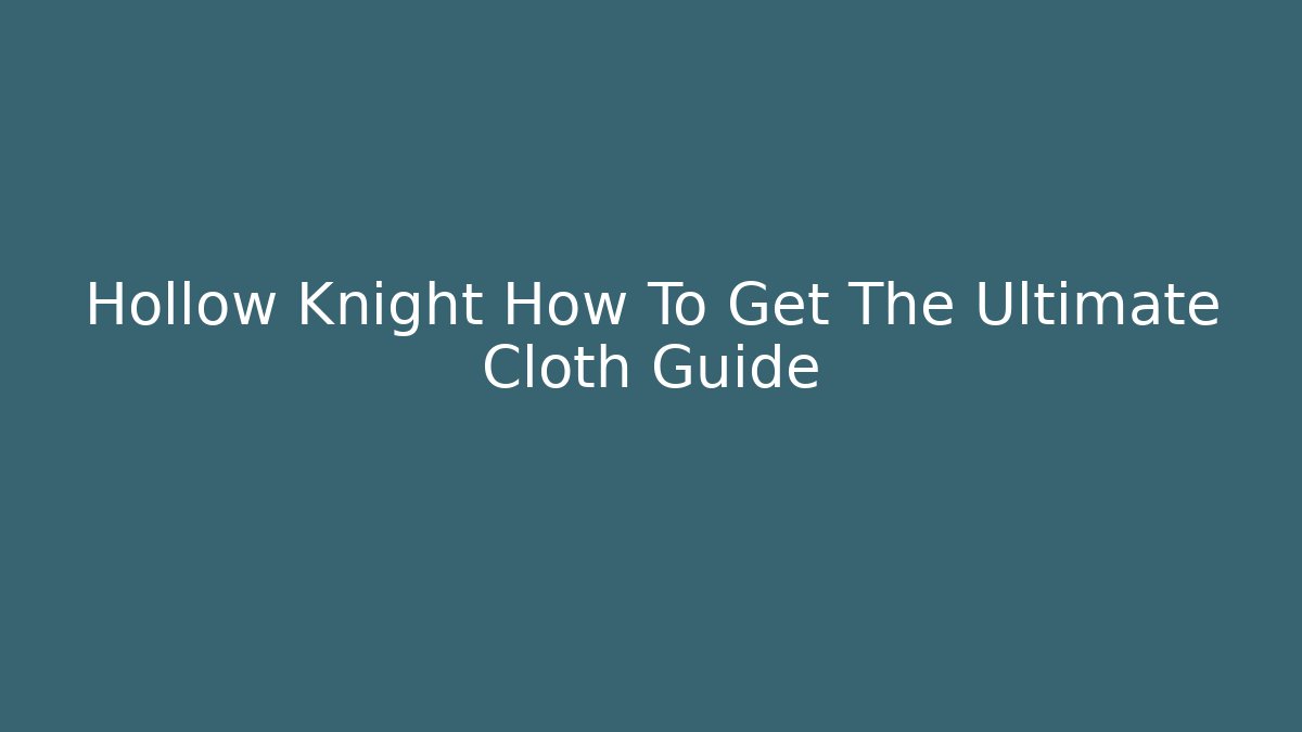Hollow Knight How To Get The Ultimate Cloth Guide