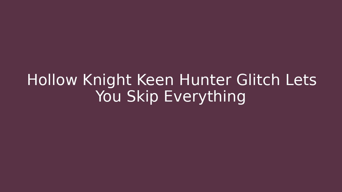 Hollow Knight Keen Hunter Glitch Lets You Skip Everything