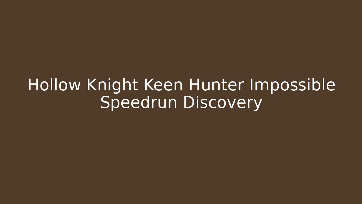 Hollow Knight Keen Hunter Impossible Speedrun Discovery