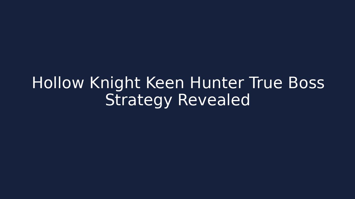 Hollow Knight Keen Hunter True Boss Strategy Revealed - Felix Cat Insurance