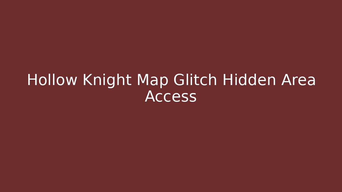 Hollow Knight Map Glitch Hidden Area Access