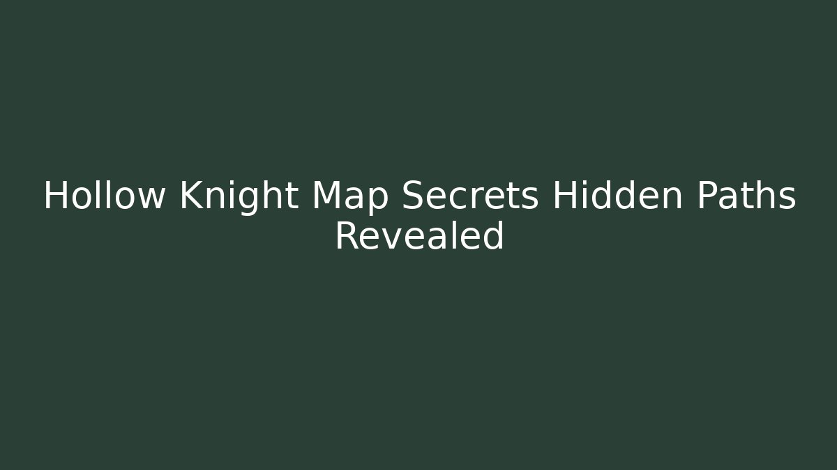 Hollow Knight Map Secrets Hidden Paths Revealed