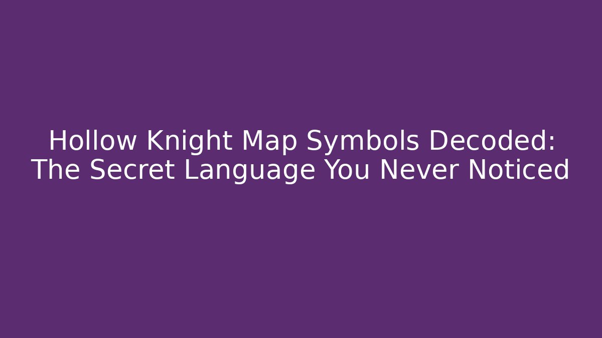 Hollow Knight Map Symbols Decoded: The Secret Language You Never Noticed