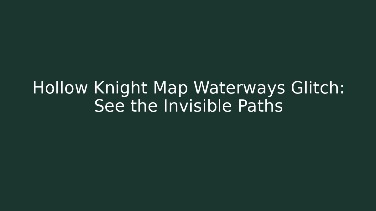 Hollow Knight Map Waterways Glitch: See the Invisible Paths