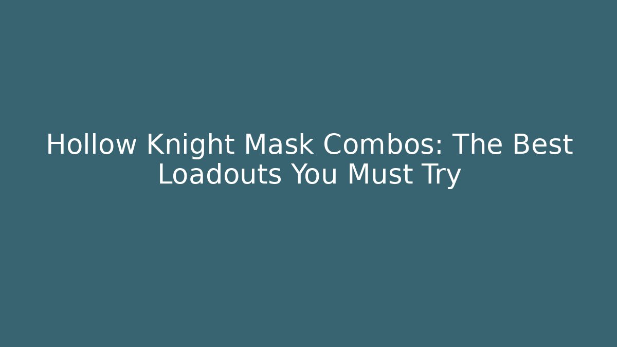 Hollow Knight Mask Combos: The Best Loadouts You Must Try