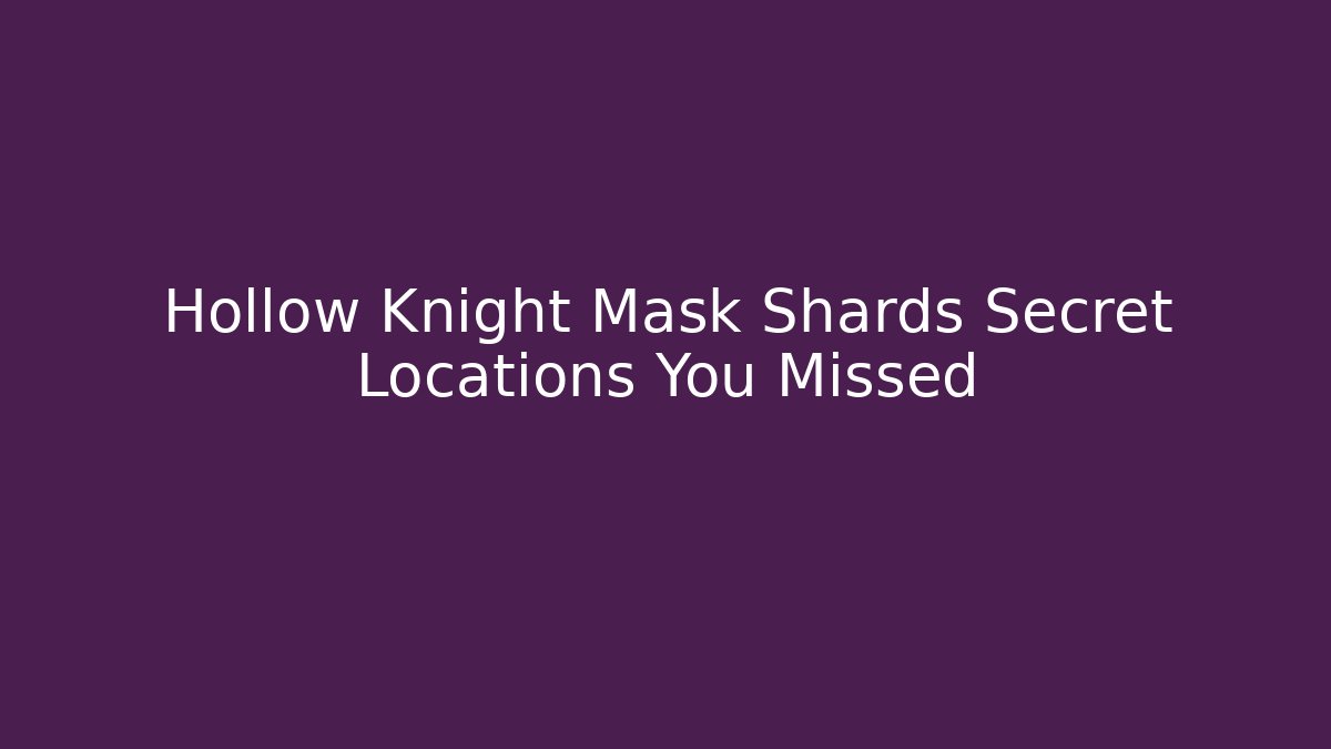 Hollow Knight Mask Shards Secret Locations You Missed
