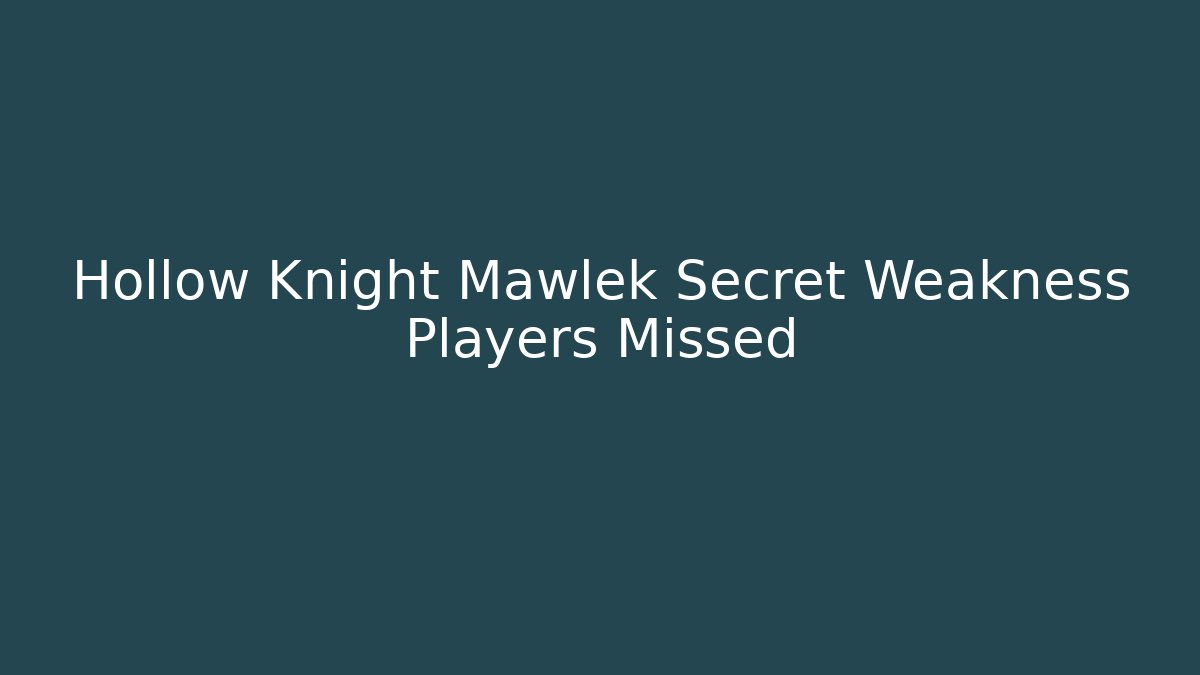 Hollow Knight Mawlek Secret Weakness Players Missed