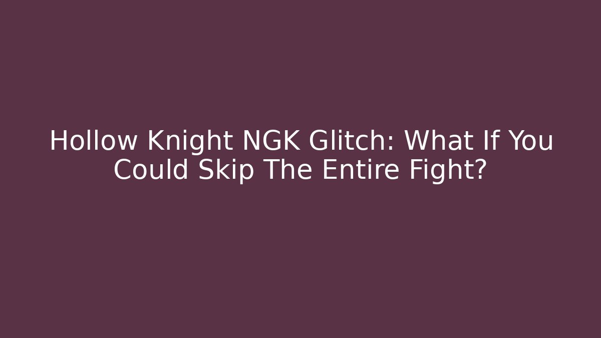 Hollow Knight NGK Glitch: What If You Could Skip The Entire Fight?