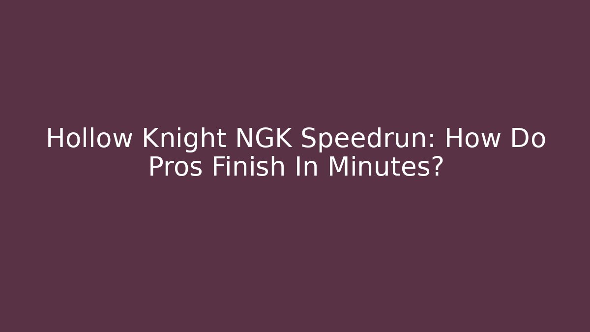 Hollow Knight NGK Speedrun: How Do Pros Finish In Minutes?