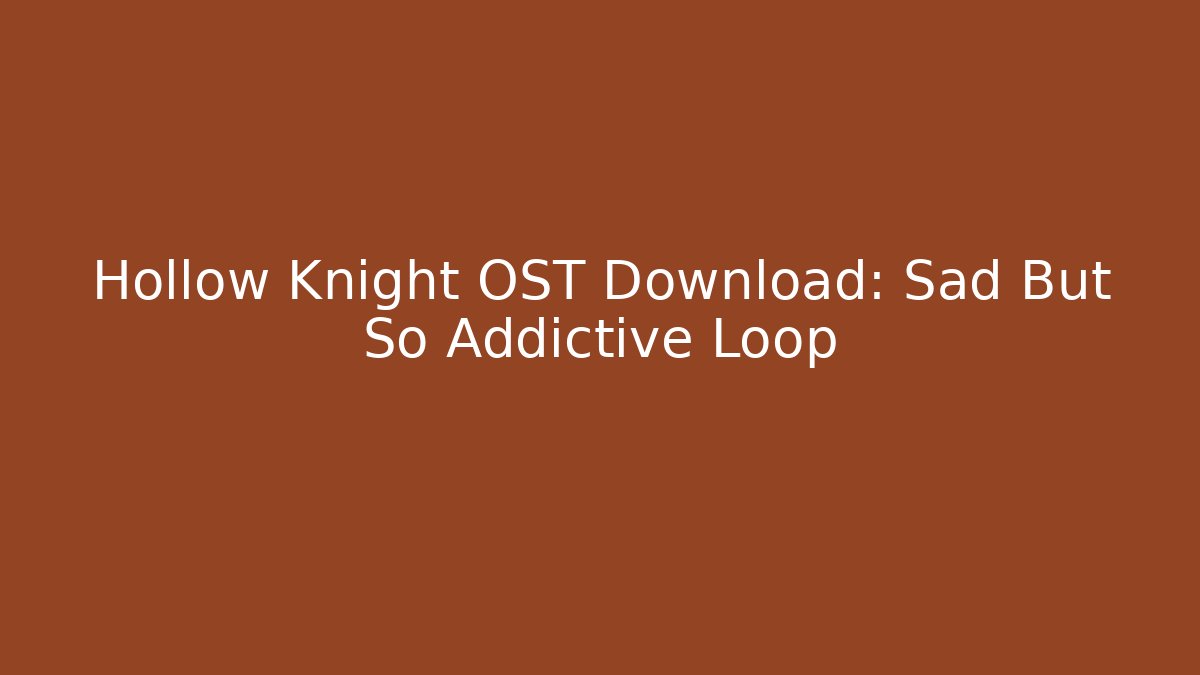 Hollow Knight OST Download: Sad But So Addictive Loop