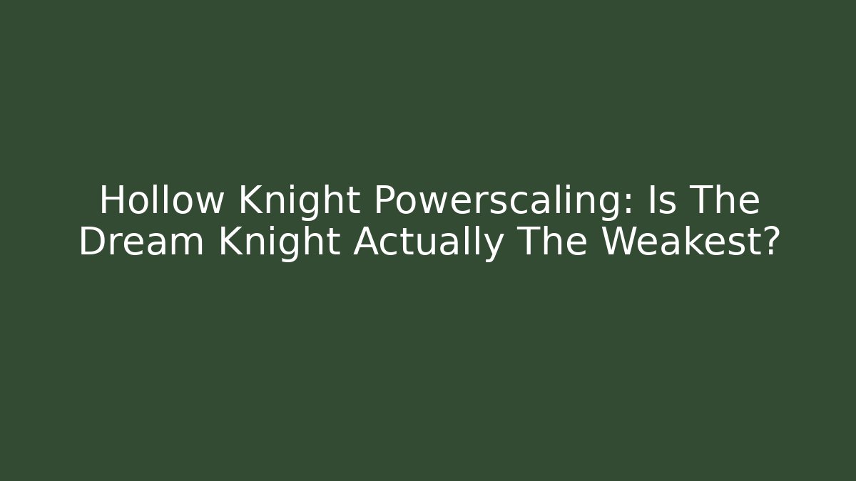 Hollow Knight Powerscaling: Is The Dream Knight Actually The Weakest?