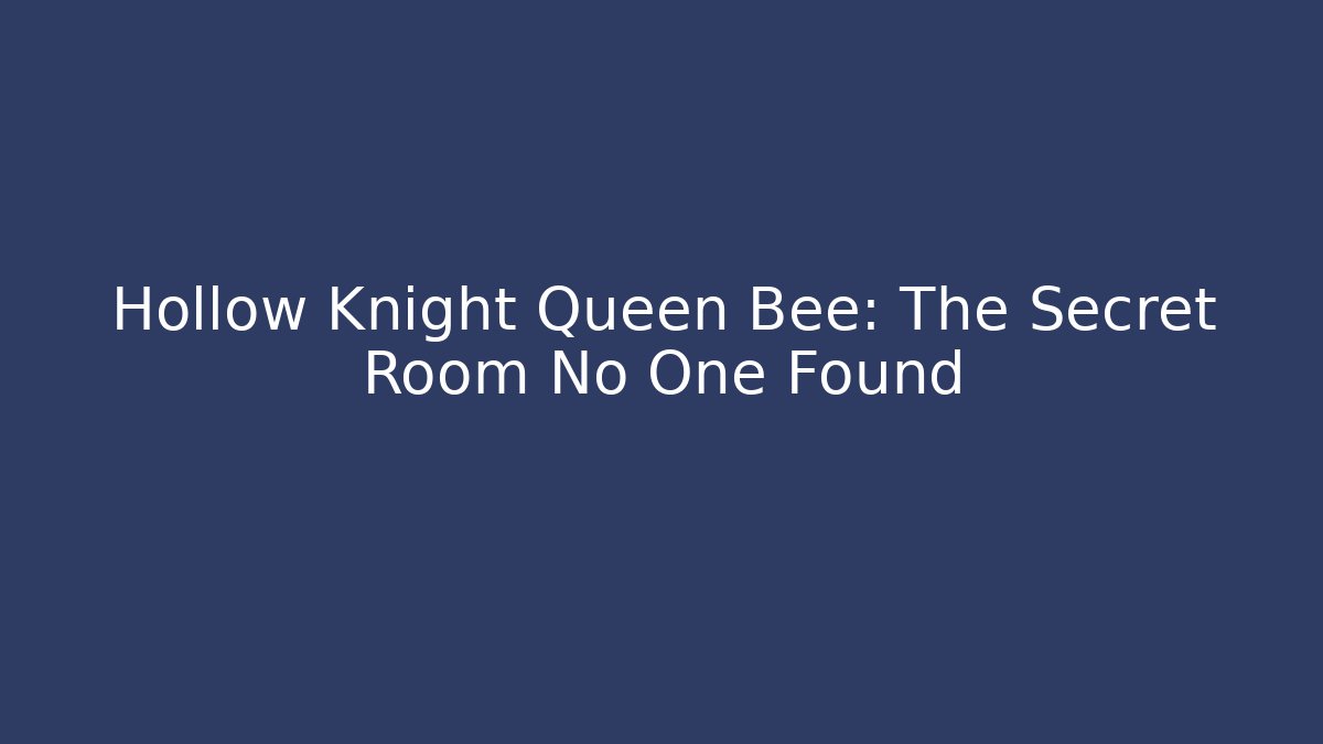 Hollow Knight Queen Bee: The Secret Room No One Found