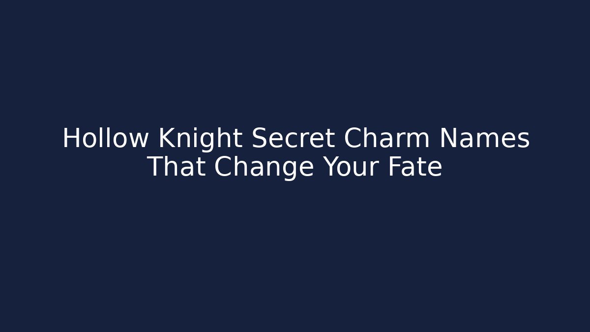 Hollow Knight Secret Charm Names That Change Your Fate