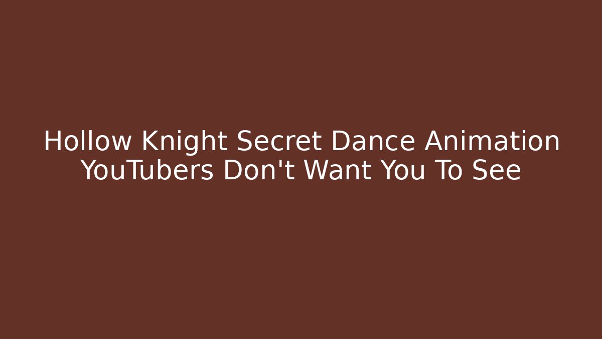 Hollow Knight Secret Dance Animation YouTubers Don't Want You To See