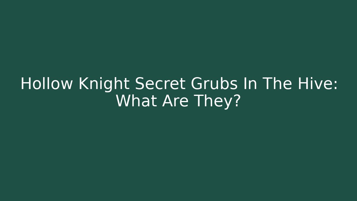 Hollow Knight Secret Grubs In The Hive: What Are They?
