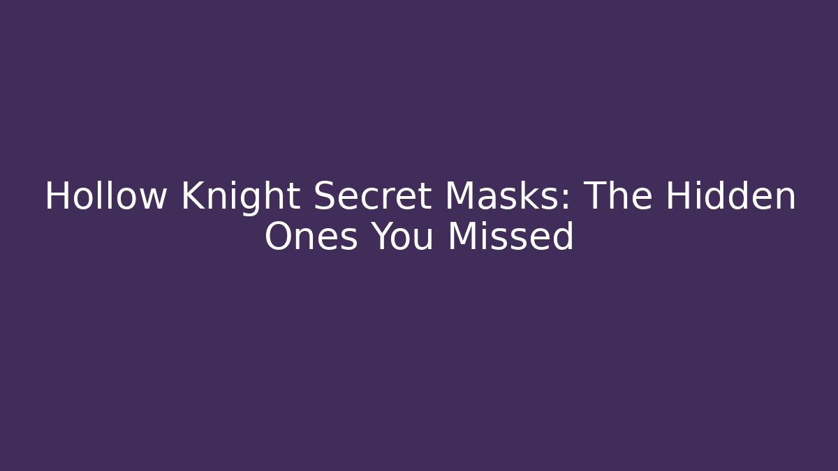 Hollow Knight Secret Masks: The Hidden Ones You Missed