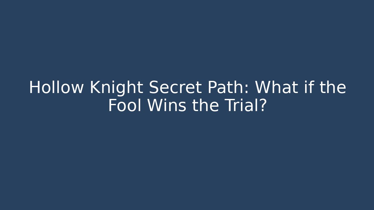 Hollow Knight Secret Path: What if the Fool Wins the Trial?