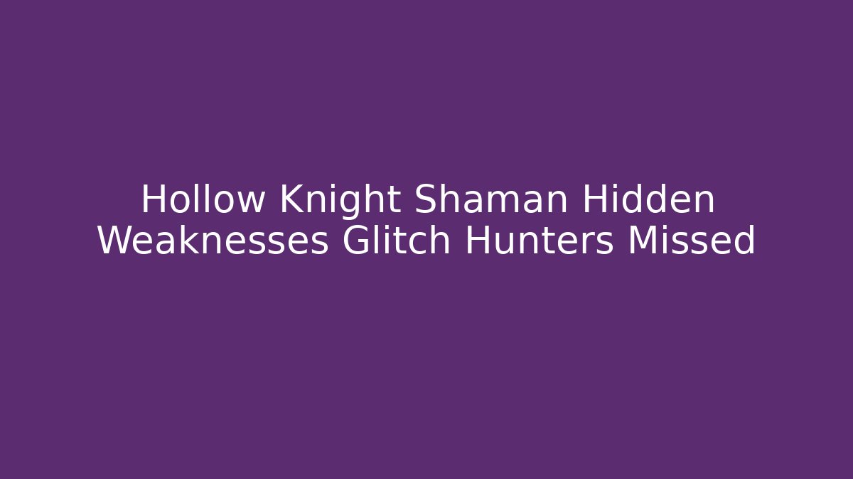 Hollow Knight Shaman Hidden Weaknesses Glitch Hunters Missed