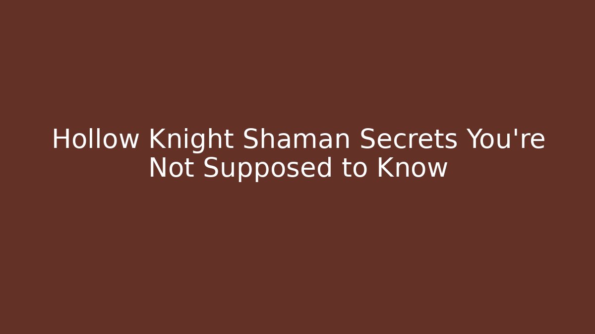 Hollow Knight Shaman Secrets You're Not Supposed to Know