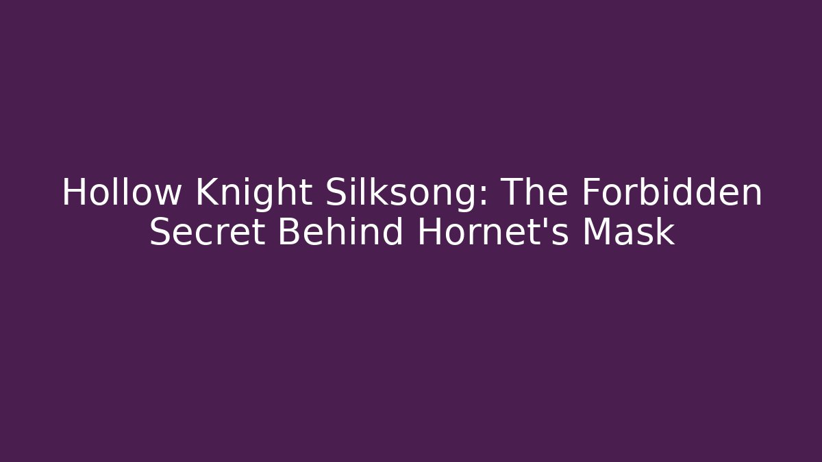 Hollow Knight Silksong: The Forbidden Secret Behind Hornet's Mask - Felix Cat Insurance