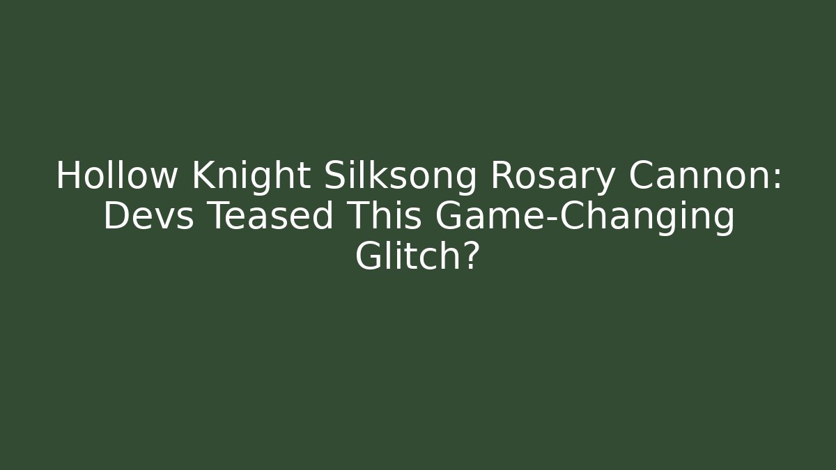 Hollow Knight Silksong Rosary Cannon: Devs Teased This Game-Changing Glitch?