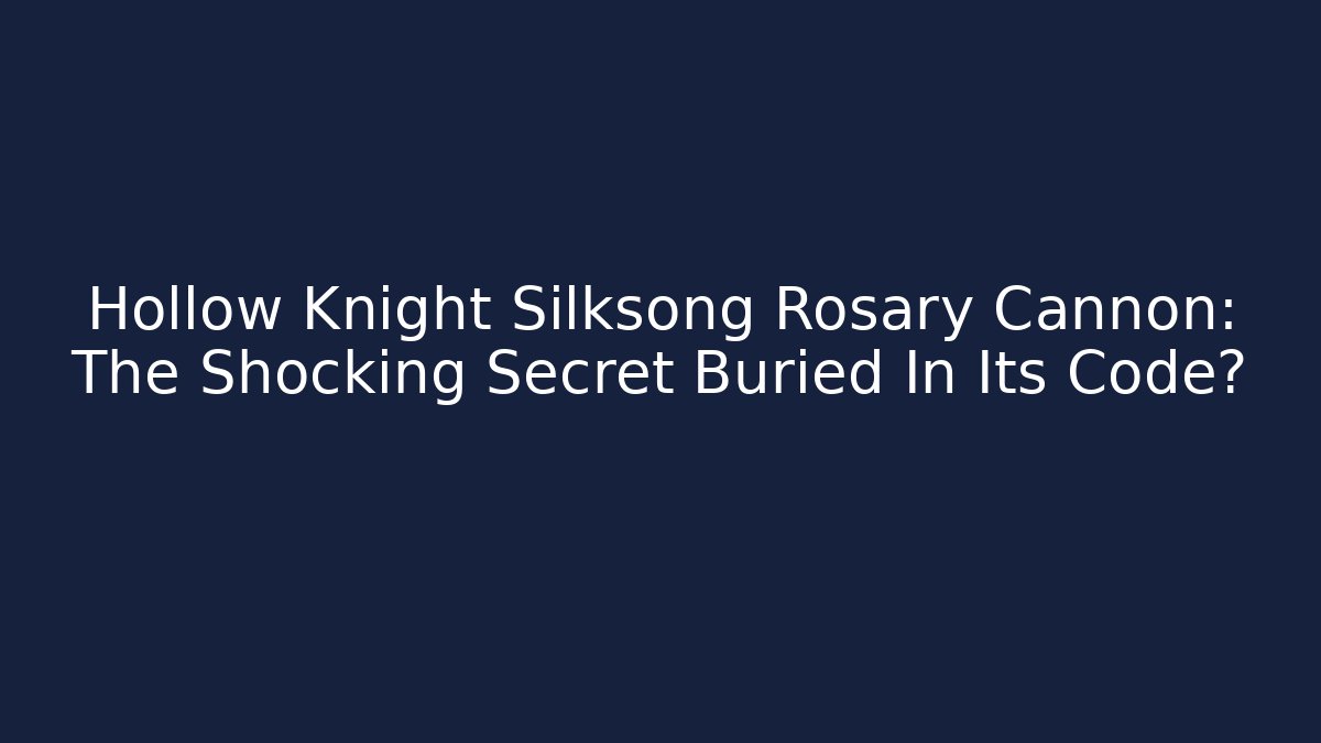 Hollow Knight Silksong Rosary Cannon: The Shocking Secret Buried In Its Code?