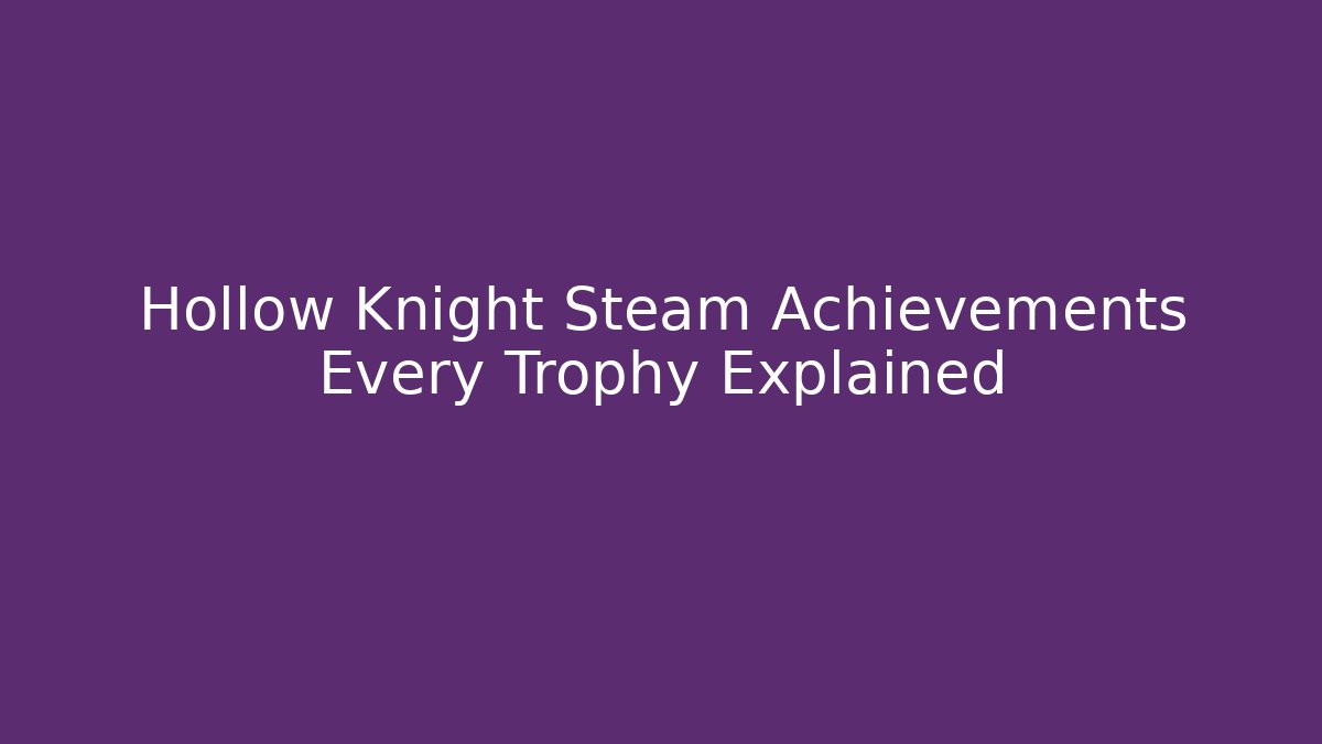 Hollow Knight Steam Achievements Every Trophy Explained - Felix Cat Insurance