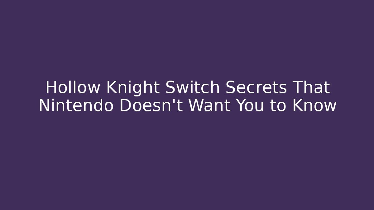 Hollow Knight Switch Secrets That Nintendo Doesn't Want You to Know
