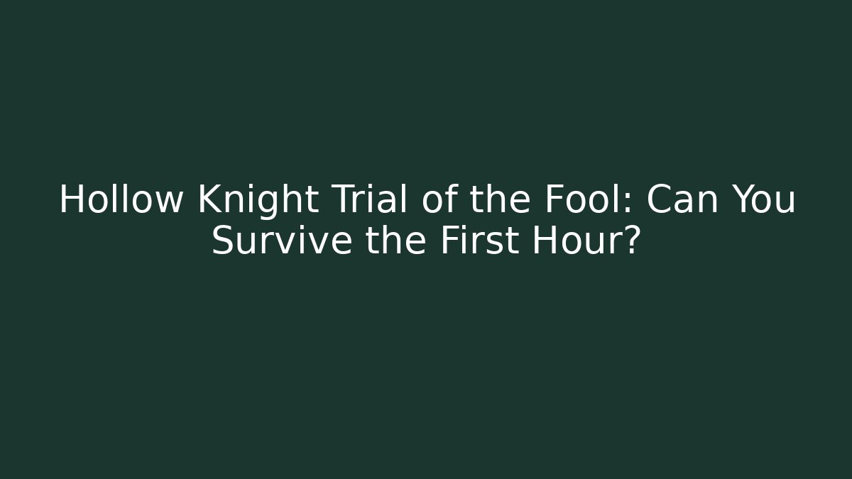Hollow Knight Trial of the Fool: Can You Survive the First Hour?