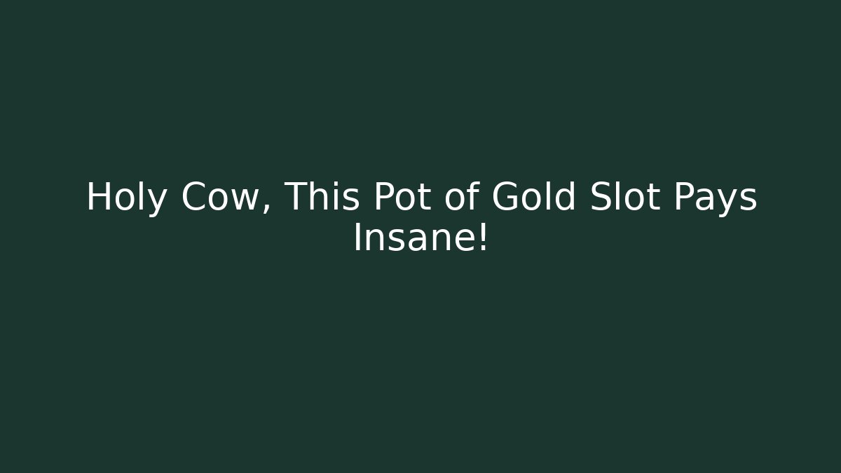 Holy Cow, This Pot of Gold Slot Pays Insane!