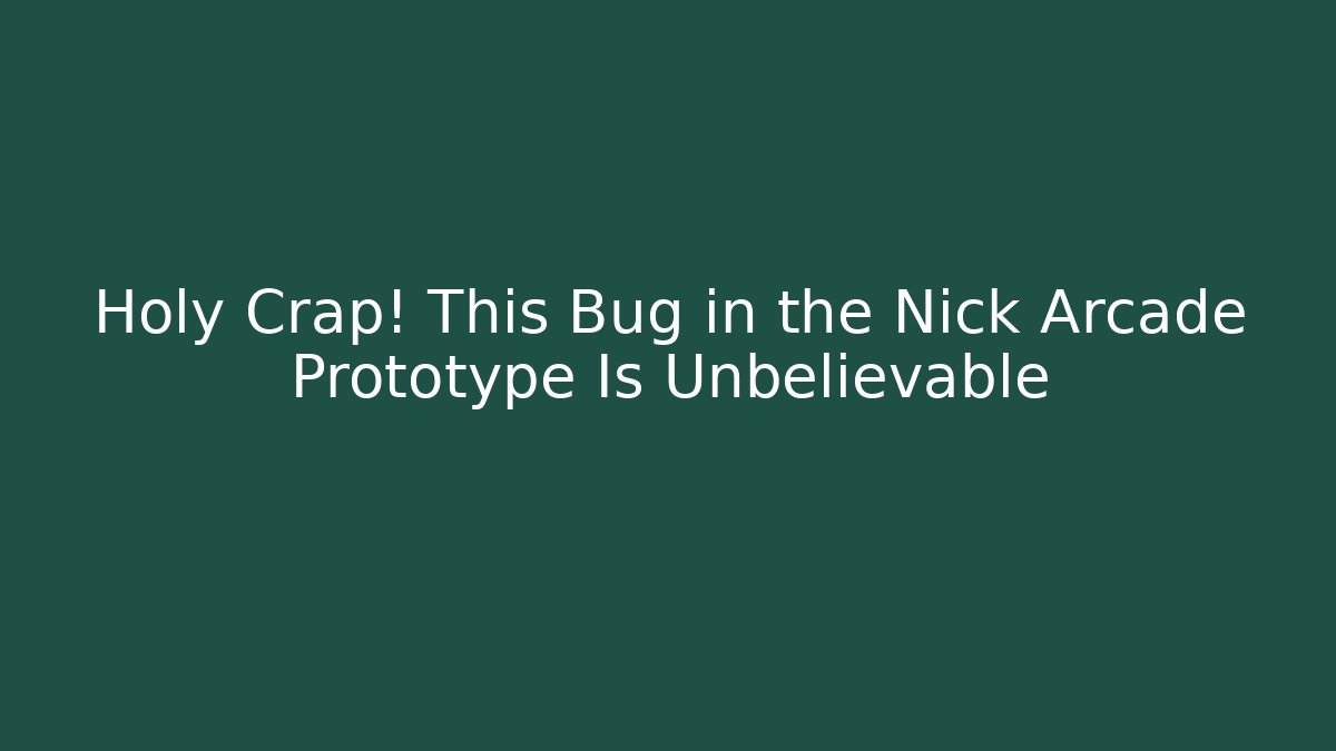 Holy Crap! This Bug in the Nick Arcade Prototype Is Unbelievable
