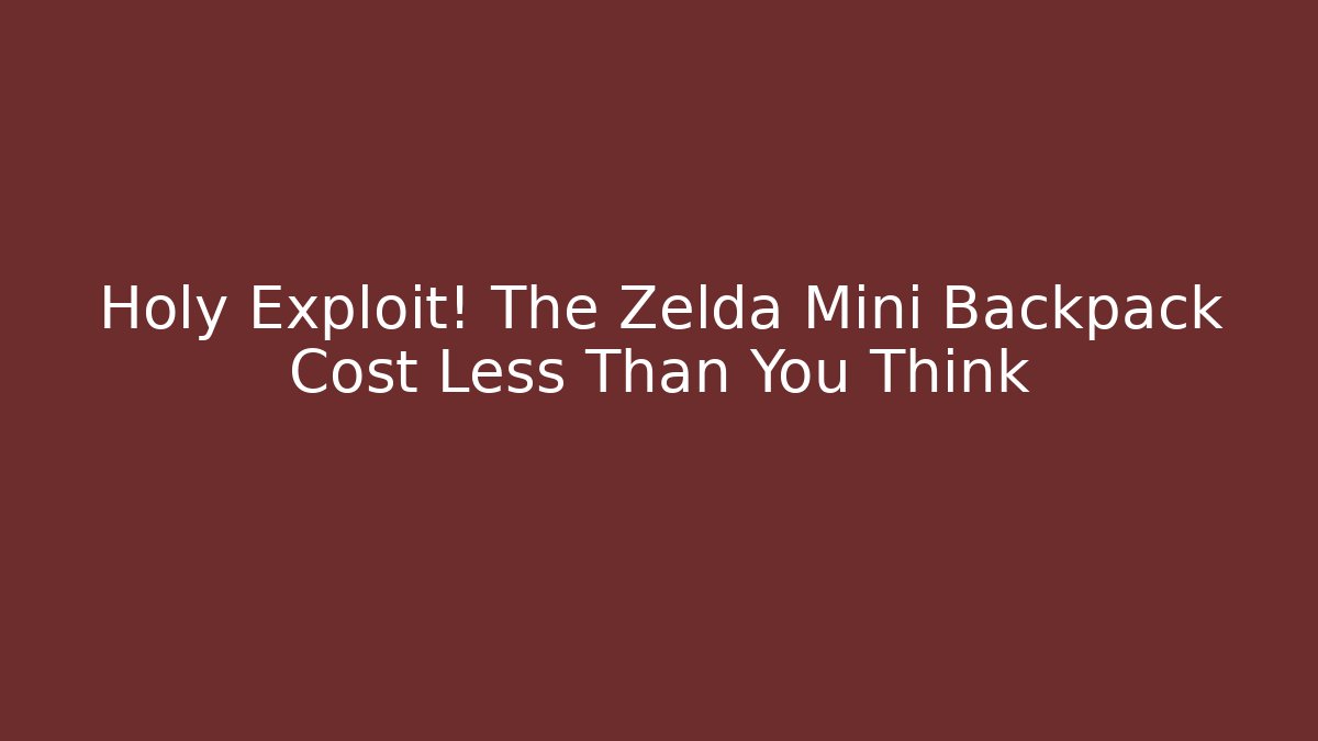 Holy Exploit! The Zelda Mini Backpack Cost Less Than You Think