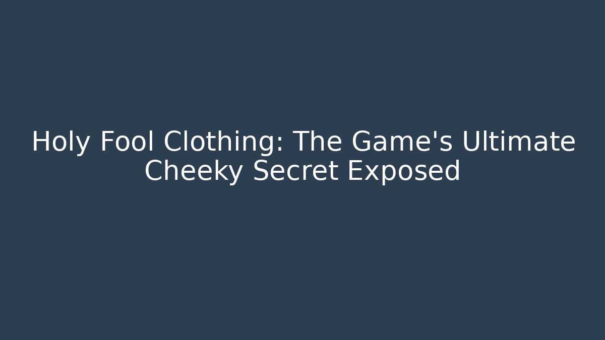 Holy Fool Clothing: The Game's Ultimate Cheeky Secret Exposed