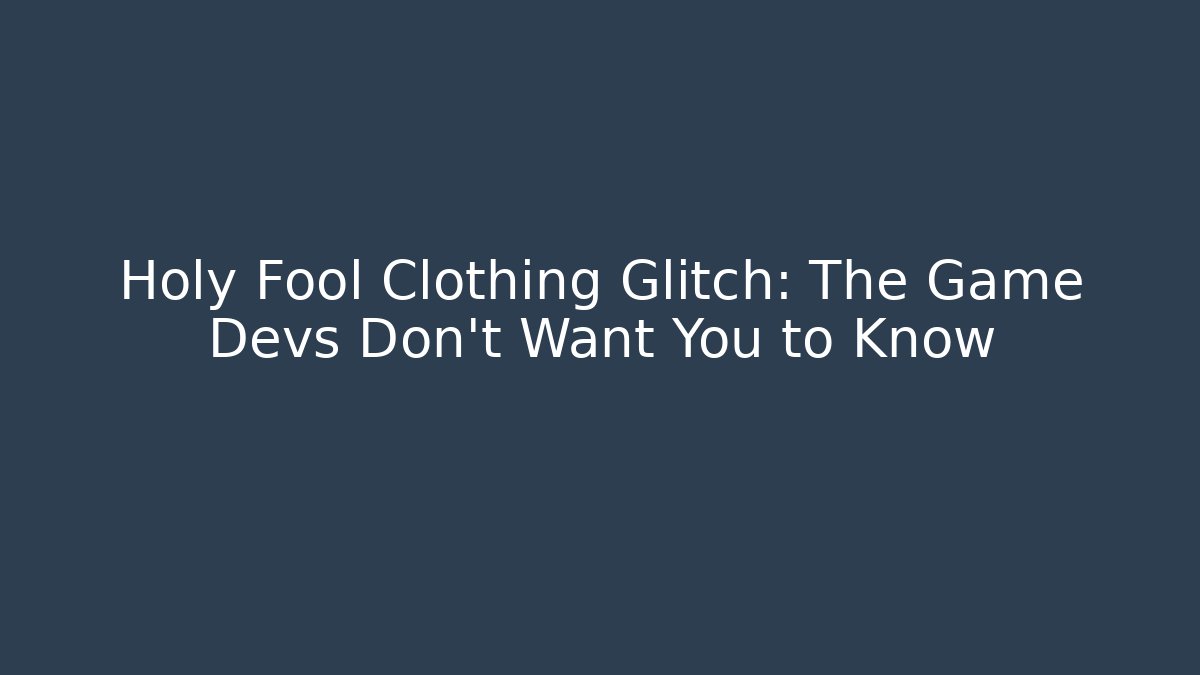 Holy Fool Clothing Glitch: The Game Devs Don't Want You to Know