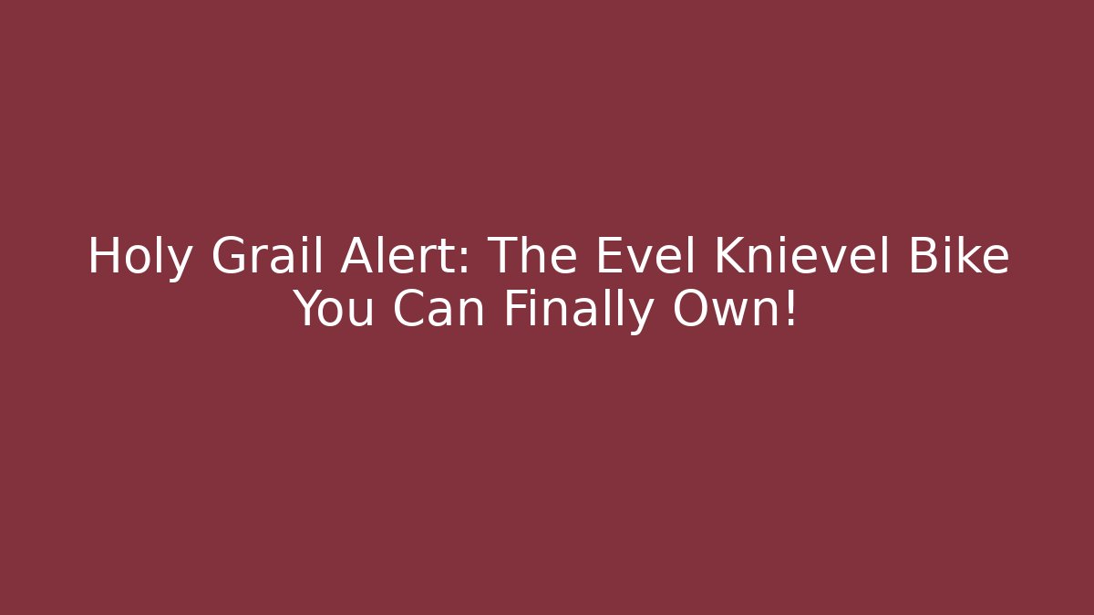 Holy Grail Alert: The Evel Knievel Bike You Can Finally Own!