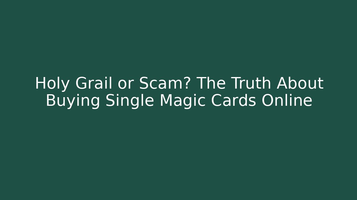 Holy Grail or Scam? The Truth About Buying Single Magic Cards Online