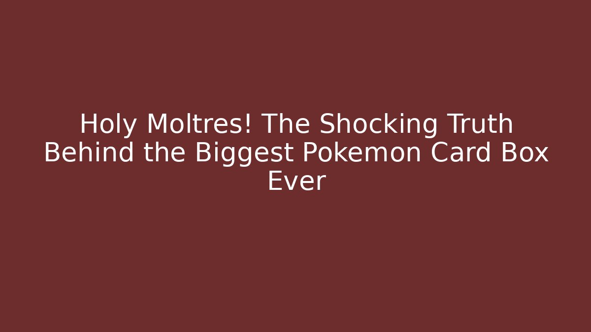 Holy Moltres! The Shocking Truth Behind the Biggest Pokémon Card Box Ever