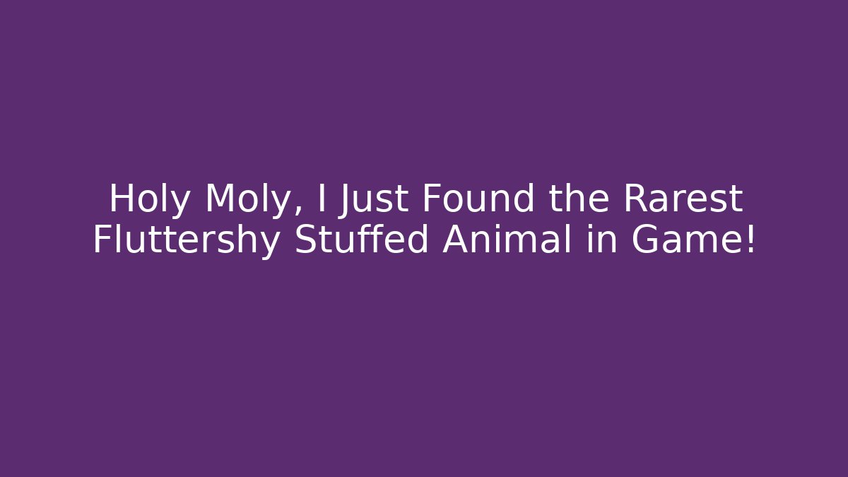 Holy Moly, I Just Found the Rarest Fluttershy Stuffed Animal in Game!