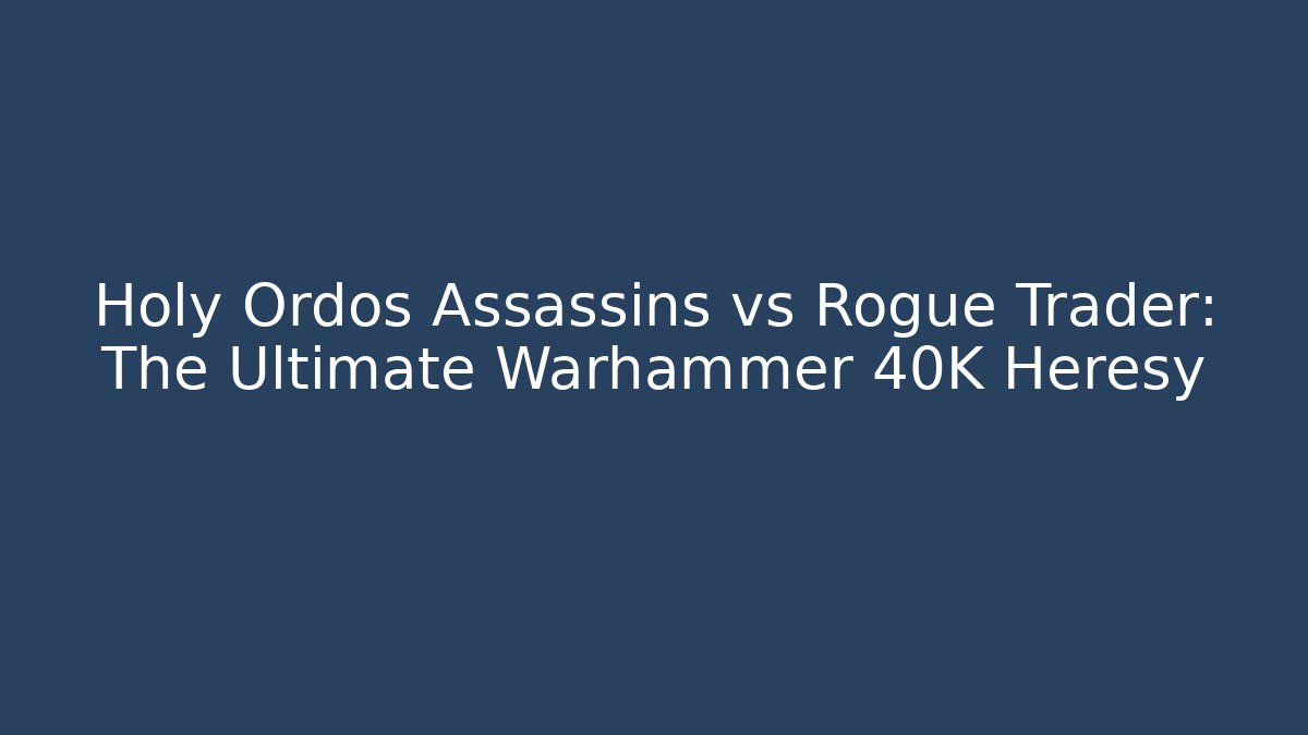 Holy Ordos Assassins vs Rogue Trader: The Ultimate Warhammer 40K Heresy - Felix Cat Insurance